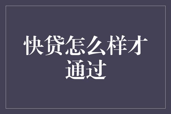 快贷怎么样才通过