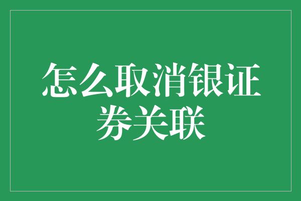 怎么取消银证券关联