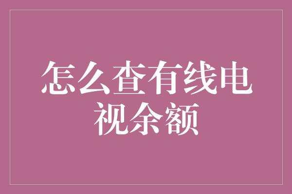 怎么查有线电视余额