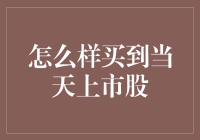 怎么快速买到当天上市的股票？揭秘股市买入技巧！