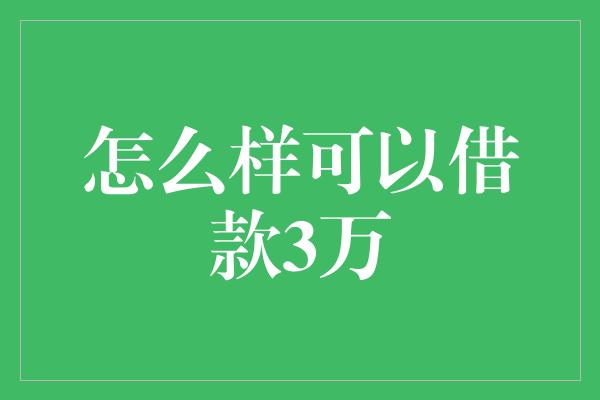 怎么样可以借款3万