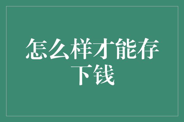 怎么样才能存下钱