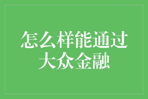 怎么样能通过大众金融