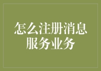 如何注册消息服务业务：从准备到备案的全面指南