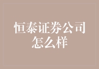 恒泰证券公司究竟如何？值得信赖的选择吗？