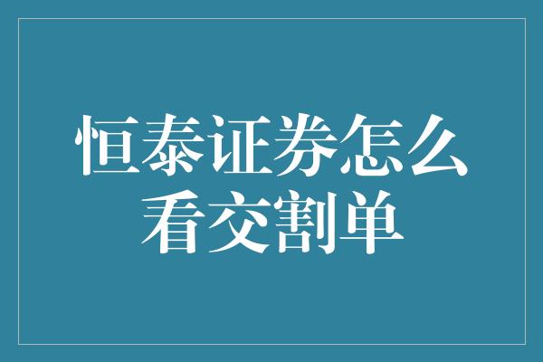 恒泰证券怎么看交割单