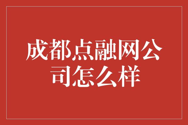 成都点融网公司怎么样