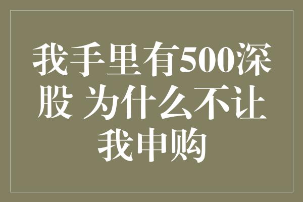 我手里有500深股 为什么不让我申购