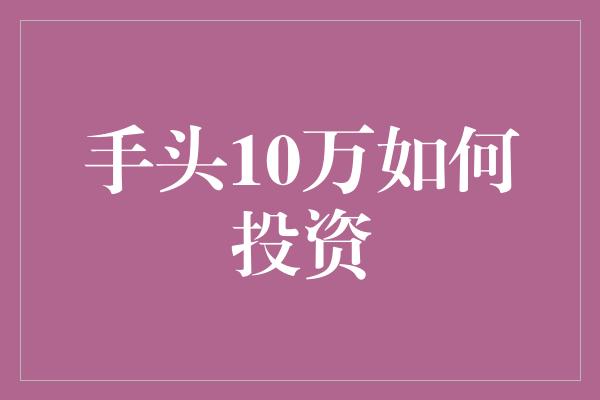 手头10万如何投资