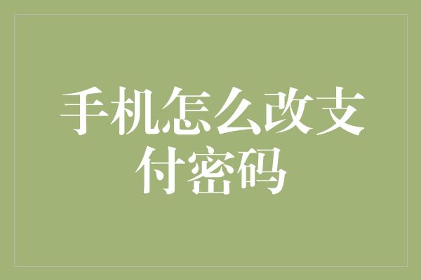 手机怎么改支付密码