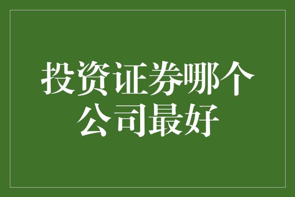 投资证券哪个公司最好