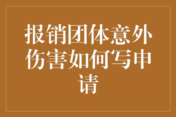 报销团体意外伤害如何写申请