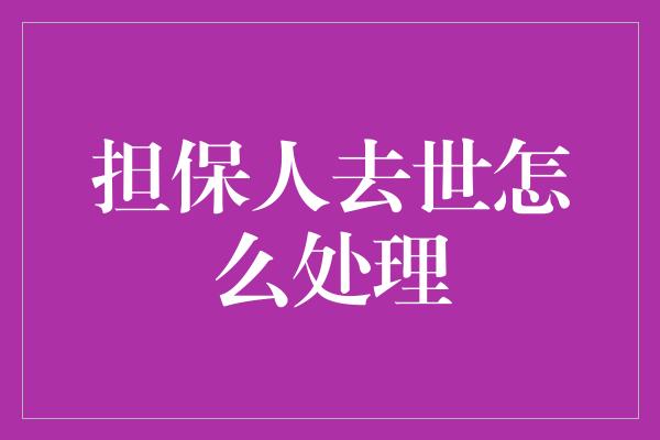 担保人去世怎么处理