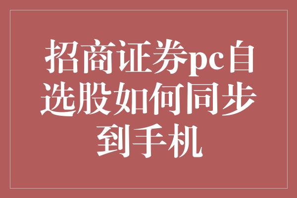 招商证券pc自选股如何同步到手机