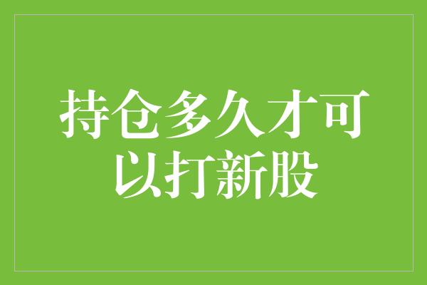 持仓多久才可以打新股