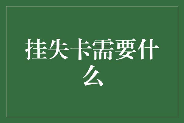 挂失卡需要什么