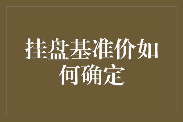 挂盘基准价如何确定