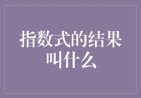 指数式的结果叫什么？是指数先生的成果吗？