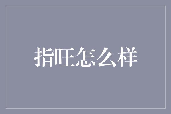 指旺怎么样