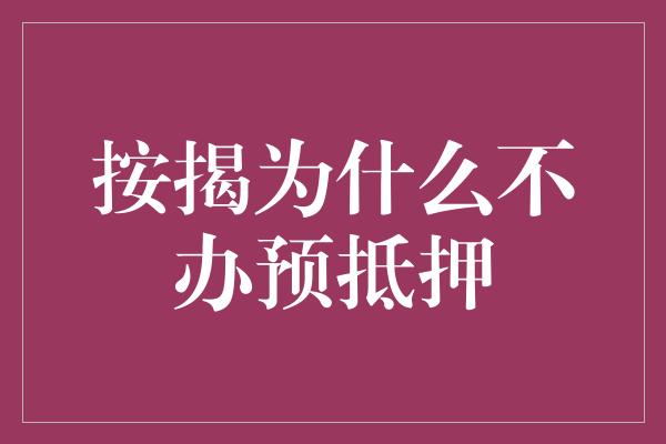 按揭为什么不办预抵押