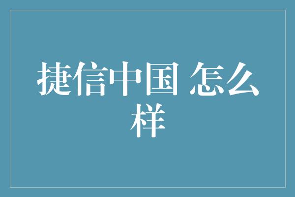 捷信中国 怎么样