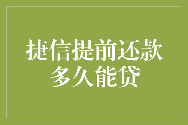 捷信提前还款多久能贷