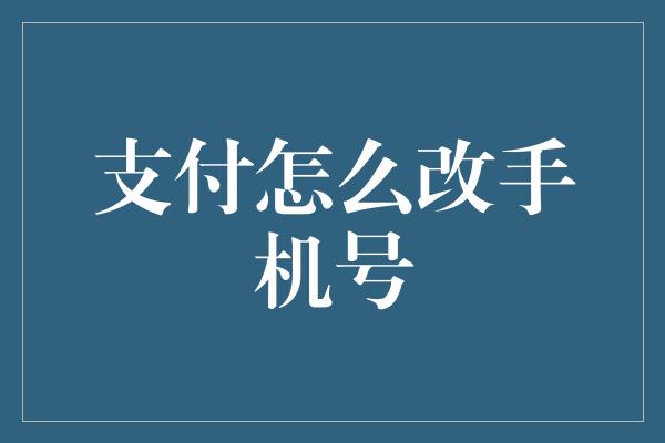 支付怎么改手机号