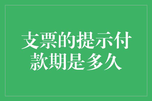 支票的提示付款期是多久