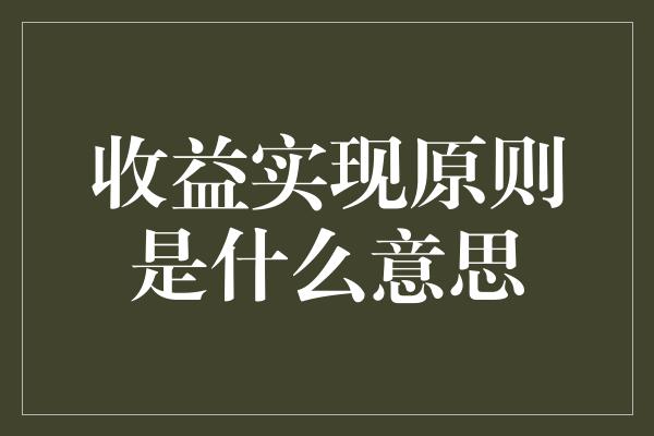 收益实现原则是什么意思