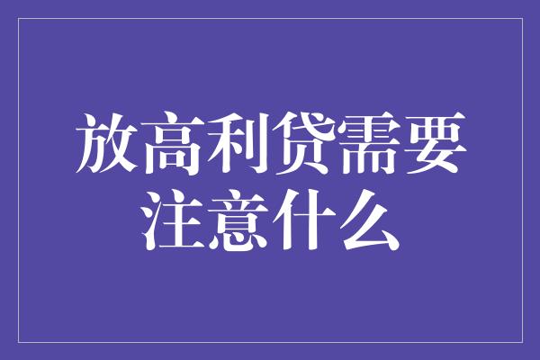 放高利贷需要注意什么