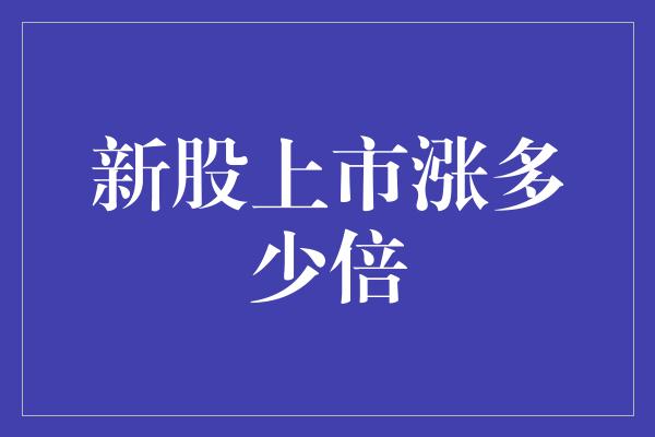 新股上市涨多少倍