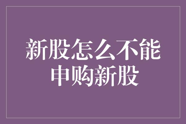 新股怎么不能申购新股