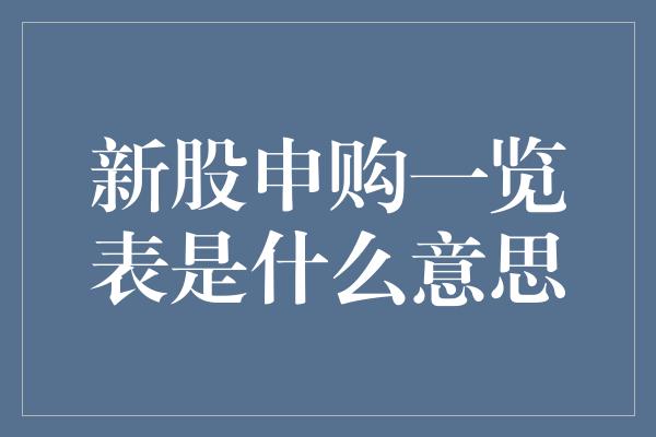 新股申购一览表是什么意思