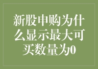 新股申购也玩起了捉迷藏？最大可买数量为0的奥秘大揭秘！