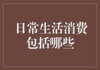 日常生活消费包括哪些：从衣食住行到文化娱乐的全解析