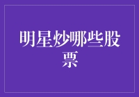 明星炒哪些股票？你炒股，我炒明星，我们来谈谈明星们的股票情缘