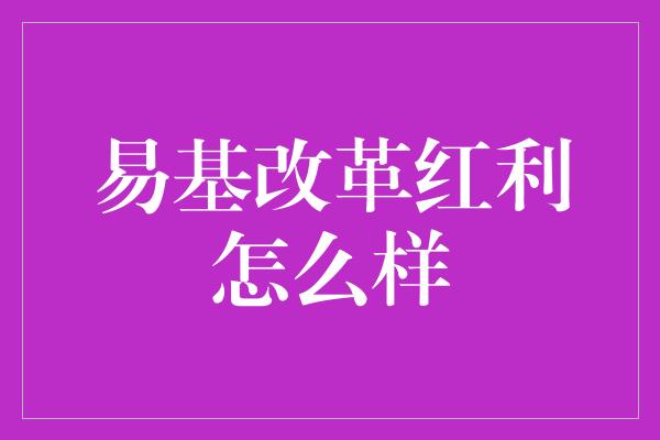 易基改革红利怎么样