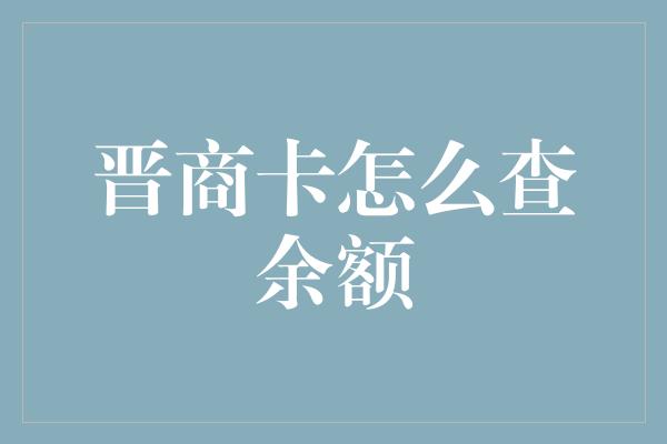 晋商卡怎么查余额