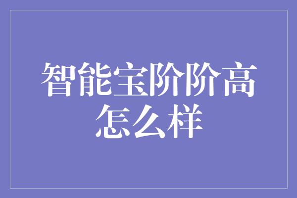 智能宝阶阶高怎么样