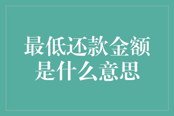 最低还款金额是什么意思