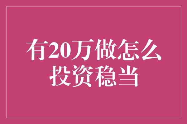 有20万做怎么投资稳当