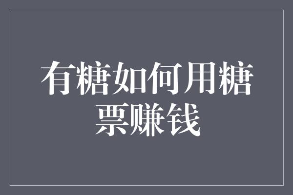 有糖如何用糖票赚钱