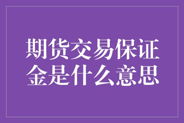 期货交易保证金是什么意思