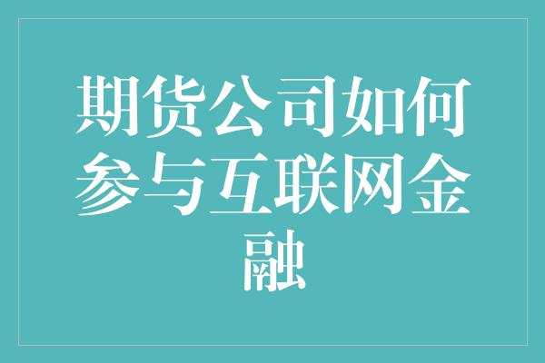 期货公司如何参与互联网金融