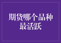 期货市场寻宝记：哪种品种最活跃？