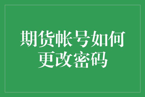 期货帐号如何更改密码