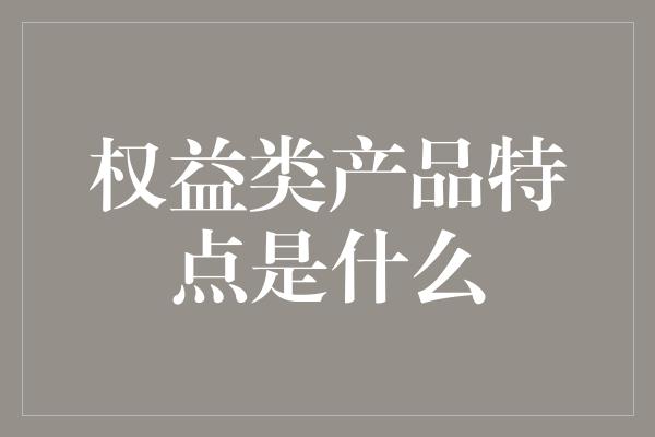 权益类产品特点是什么