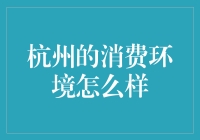 杭州的消费环境真的那么好？揭秘背后的真相！