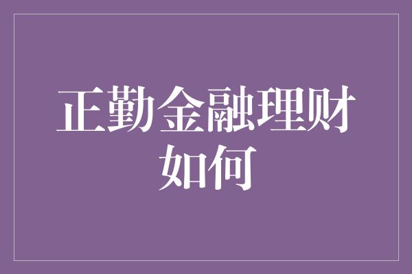 正勤金融理财如何