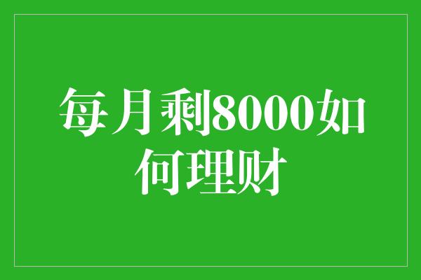 每月剩8000如何理财